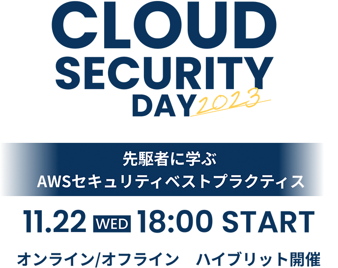 CLOUD SECURITY DAY 2023 先駆者に学ぶ AWSセキュリティベストプラクティス 11.22 WED 18:00 START オンライン/オフライン　ハイブリット開催