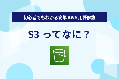 【初心者でもわかる簡単 AWS 用語解説】S3ってなに？