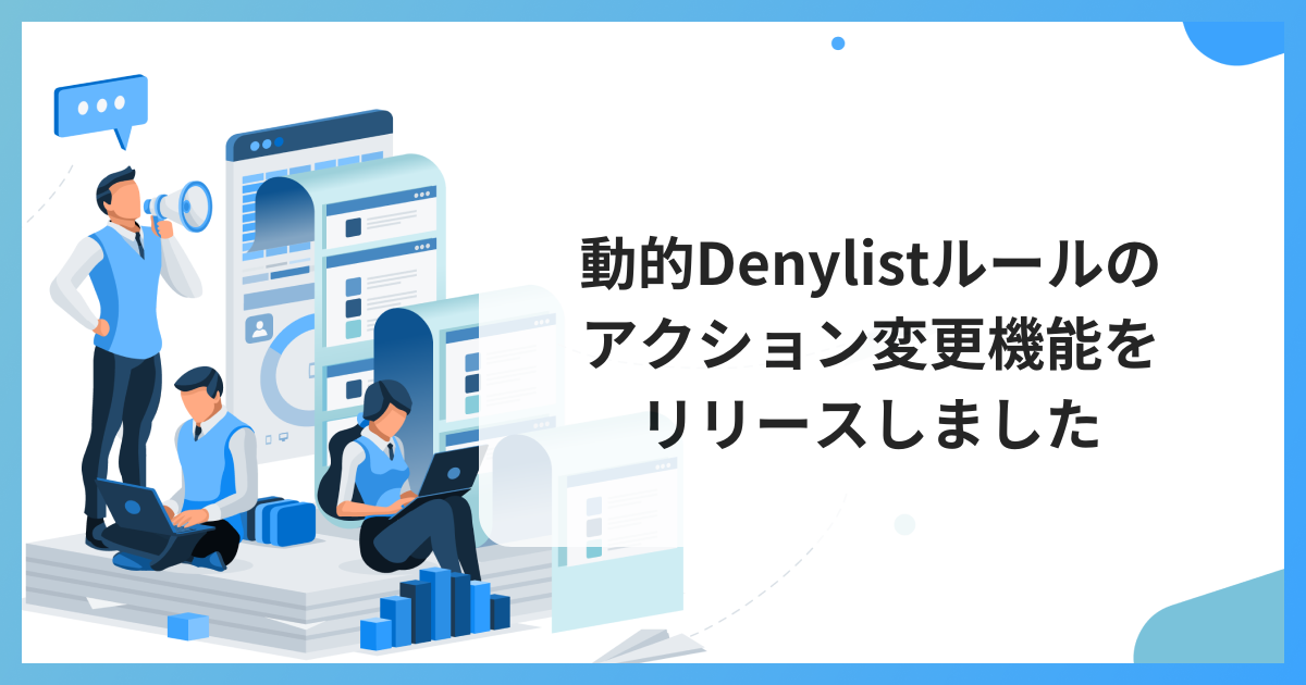 動的Denylistルールのアクション変更機能をリリースしました
