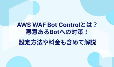 AWS WAF Bot Controlとは?悪意あるBotへの対策!設定方法や料金も含めて解説