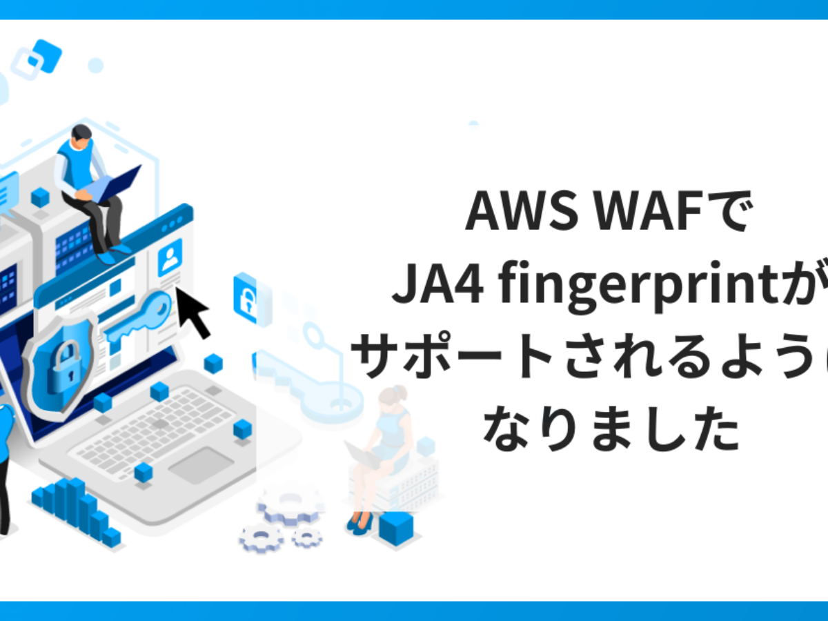 AWS WAFでJA4 fingerprintがサポートされるようになりました｜WafCharm